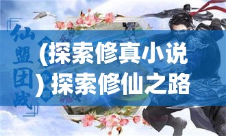 (探索修真小说) 探索修仙之路：如何与挚友携手共进，突破人生极限，一起迈向仙途？